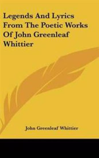 Legends And Lyrics From The Poetic Works Of John Greenleaf Whittier