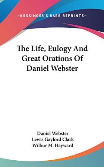 The Life, Eulogy And Great Orations Of Daniel Webster
