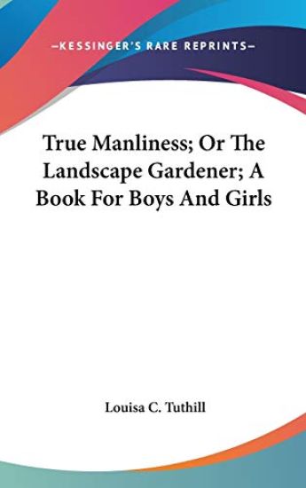 True Manliness, Or The Landscape Gardener, A Book For Boys And Girls