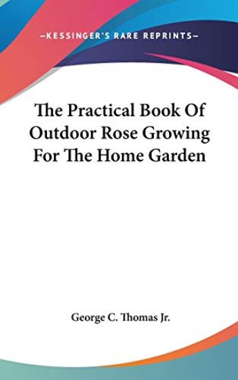 The Practical Book Of Outdoor Rose Growing For The Home Garden