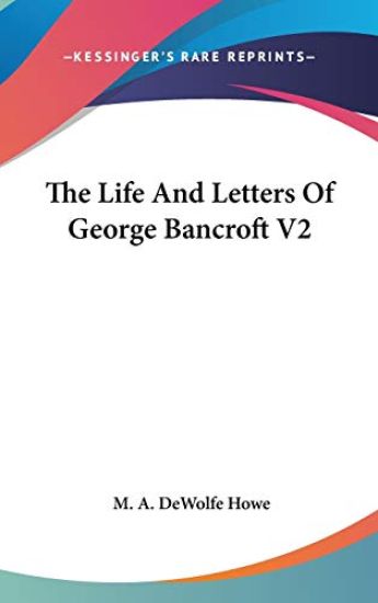 Life And Letters Of George Bancroft V2