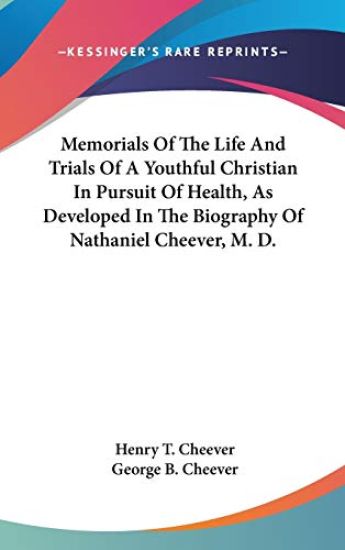 Memorials Of The Life And Trials Of A Youthful Christian In Pursuit Of Health, As Developed In The Biography Of Nathaniel Cheever, M. D.