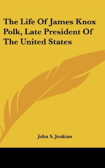 The Life Of James Knox Polk, Late President Of The United States