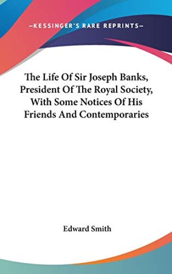 The Life Of Sir Joseph Banks, President Of The Royal Society, With Some Notices Of His Friends And Contemporaries