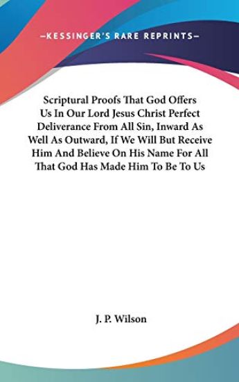 Scriptural Proofs That God Offers Us In Our Lord Jesus Christ Perfect Deliverance From All Sin, Inward As Well As Outward, If We Will But Receive Him And Believe On His Name For All That God Has Made Him To Be To Us