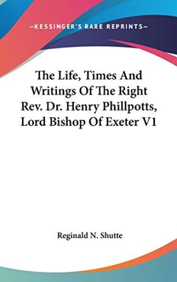 The Life, Times And Writings Of The Right Rev. Dr. Henry Phillpotts, Lord Bishop Of Exeter