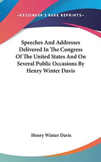 Speeches And Addresses Delivered In The Congress Of The United States And On Several Public Occasions By Henry Winter Davis