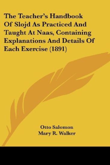 The Teacher's Handbook Of Slojd As Practiced And Taught At Naas, Containing Explanations And Details Of Each Exercise