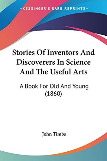 Stories Of Inventors And Discoverers In Science And The Useful Arts