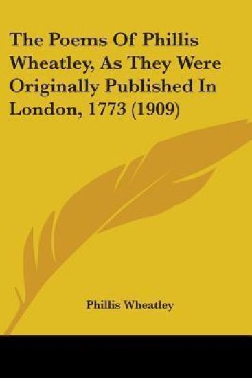 The Poems Of Phillis Wheatley, As They Were Originally Published In London, 1773 1909