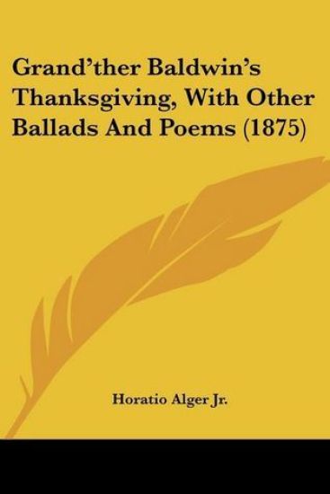 Grand'ther Baldwin's Thanksgiving, With Other Ballads And Poems 1875