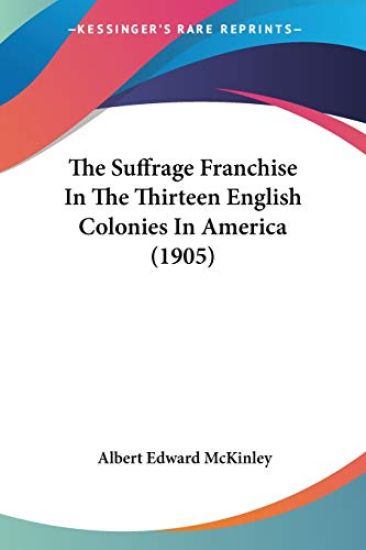The Suffrage Franchise In The Thirteen English Colonies In America 1905