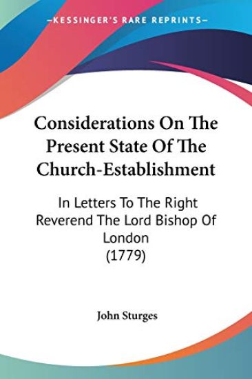 Considerations On The Present State Of The Church-Establishment: In Letters To The Right Reverend The Lord Bishop Of London