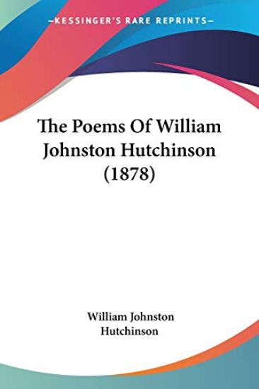 The Poems Of William Johnston Hutchinson