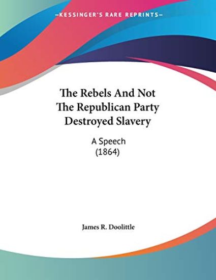The Rebels And Not The Republican Party Destroyed Slavery