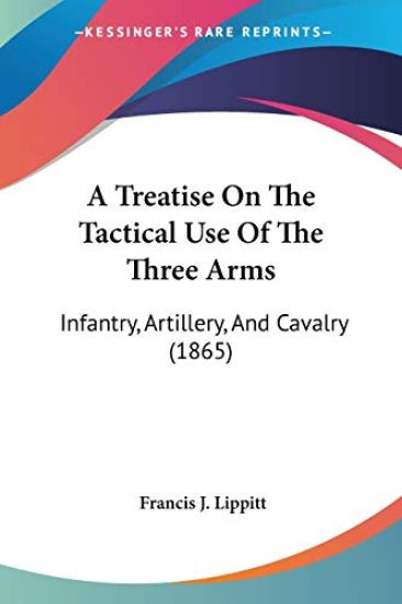 A Treatise On The Tactical Use Of The Three Arms