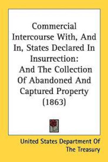 Commercial Intercourse With, And In, States Declared In Insurrection, And The Collection Of Abandoned And Captured Property