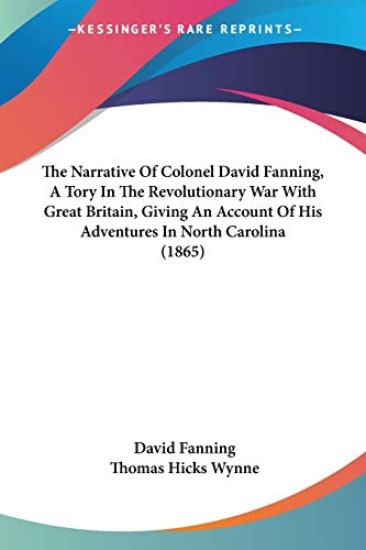 The Narrative Of Colonel David Fanning, A Tory In The Revolutionary War With Great Britain, Giving An Account Of His Adventures In North Carolina