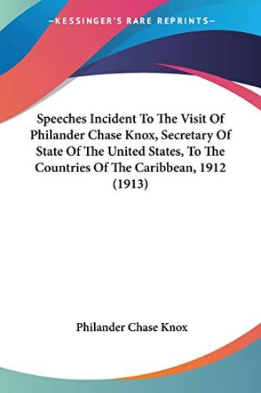 Speeches Incident To The Visit Of Philander Chase Knox, Secretary Of State Of The United States, To The Countries Of The Caribbean, 1912