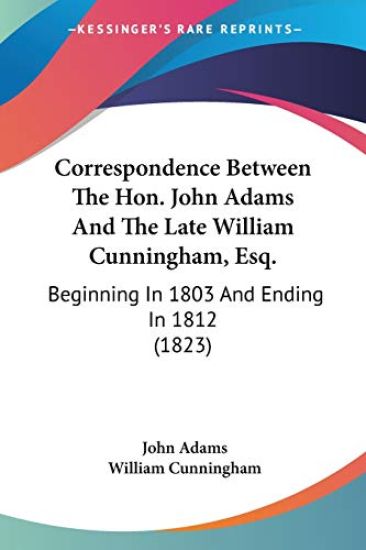 Correspondence Between The Hon. John Adams And The Late William Cunningham, Esq.