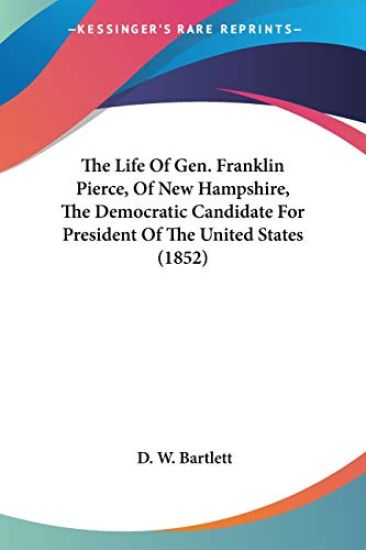 The Life Of Gen. Franklin Pierce, Of New Hampshire, The Democratic Candidate For President Of The United States