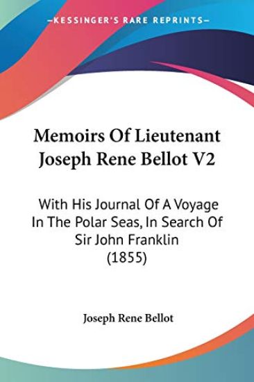 Memoirs Of Lieutenant Joseph Rene Bellot, With His Journal Of A Voyage In The Polar Seas, In Search Of Sir John Franklin