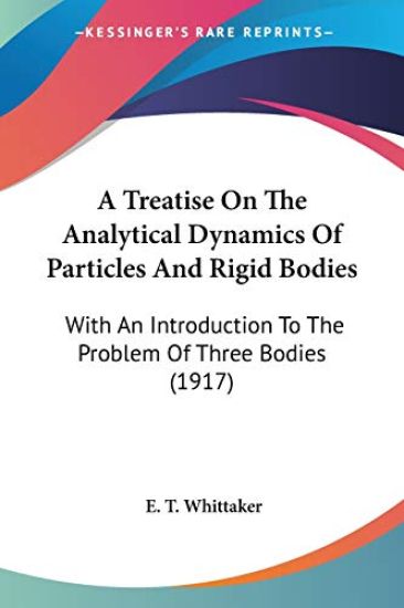 A Treatise On The Analytical Dynamics Of Particles And Rigid Bodies, With An Introduction To The Problem Of Three Bodies