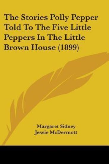 The Stories Polly Pepper Told To The Five Little Peppers In The Little Brown House