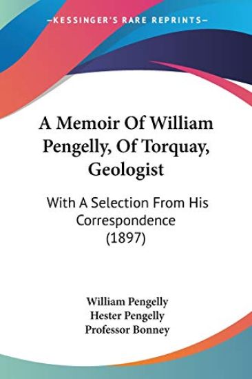A Memoir Of William Pengelly, Of Torquay, Geologist