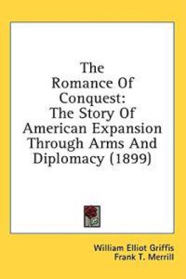 The Romance Of Conquest: The Story Of American Expansion Through Arms And Diplomacy