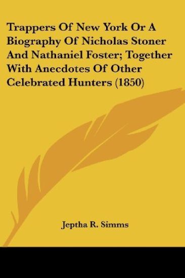 Trappers Of New York Or A Biography Of Nicholas Stoner And Nathaniel Foster, Together With Anecdotes Of Other Celebrated Hunters
