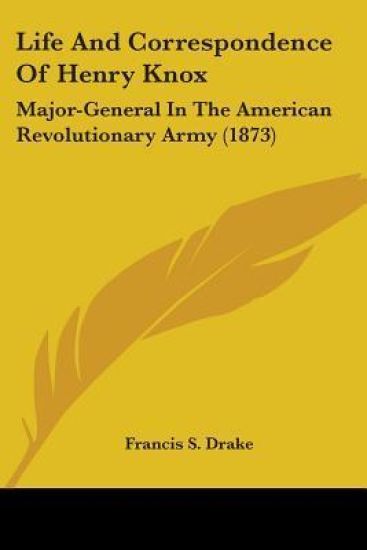 Life And Correspondence Of Henry Knox: Major-General In The American Revolutionary Army