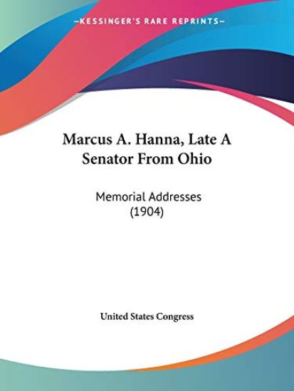Marcus A. Hanna, Late A Senator From Ohio