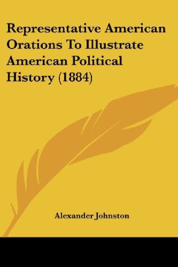 Representative American Orations To Illustrate American Political History