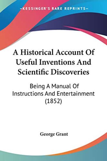 A Historical Account Of Useful Inventions And Scientific Discoveries