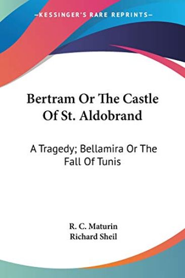 Bertram Or The Castle Of St. Aldobrand: A Tragedy; Bellamira Or The Fall Of Tunis: A Tragedy; The Apostate: A Tragedy