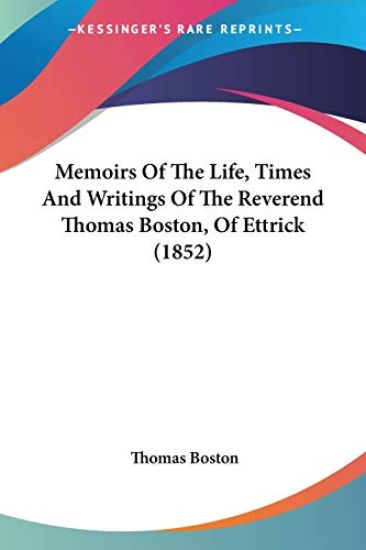 Memoirs Of The Life, Times And Writings Of The Reverend Thomas Boston, Of Ettrick