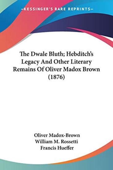 The Dwale Bluth; Hebditch's Legacy And Other Literary Remains Of Oliver Madox Brown