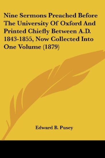 Nine Sermons Preached Before The University Of Oxford And Printed Chiefly Between A.D. 1843-1855, Now Collected Into One Volume