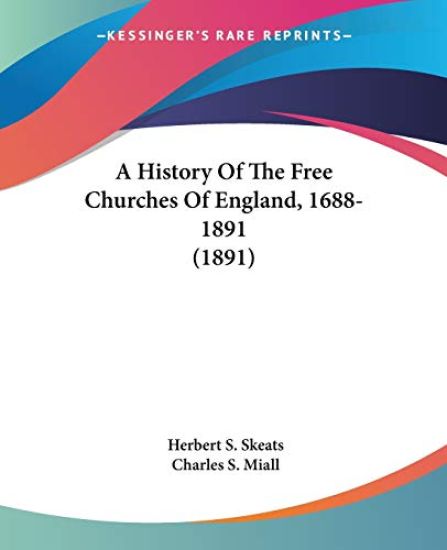 A History Of The Free Churches Of England, 1688-1891