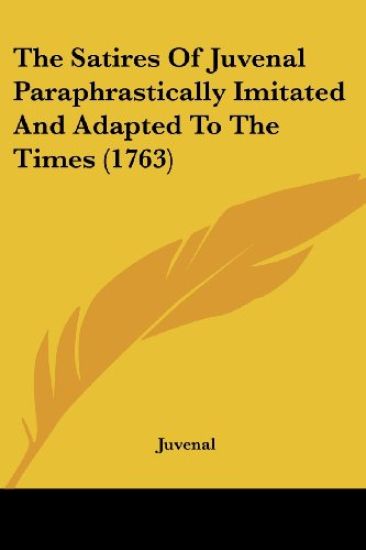 The Satires Of Juvenal Paraphrastically Imitated And Adapted To The Times