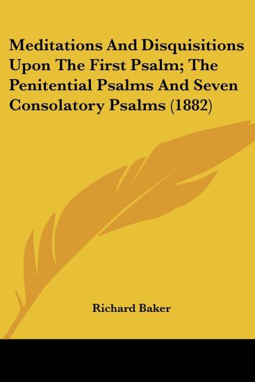 Meditations And Disquisitions Upon The First Psalm, The Penitential Psalms And Seven Consolatory Psalms 1882