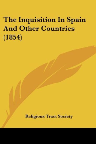 The Inquisition In Spain And Other Countries 1854