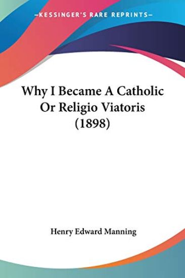 Why I Became A Catholic Or Religio Viatoris 1898