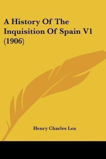 A History Of The Inquisition Of Spain V1 1906