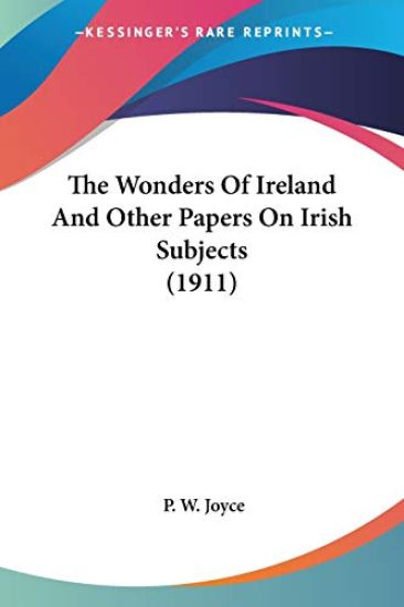 The Wonders Of Ireland And Other Papers On Irish Subjects