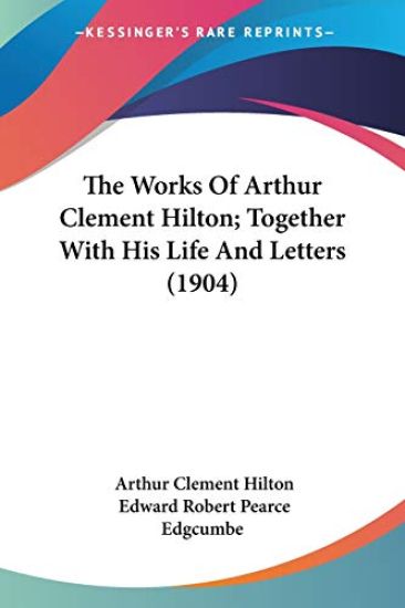 The Works Of Arthur Clement Hilton; Together With His Life And Letters