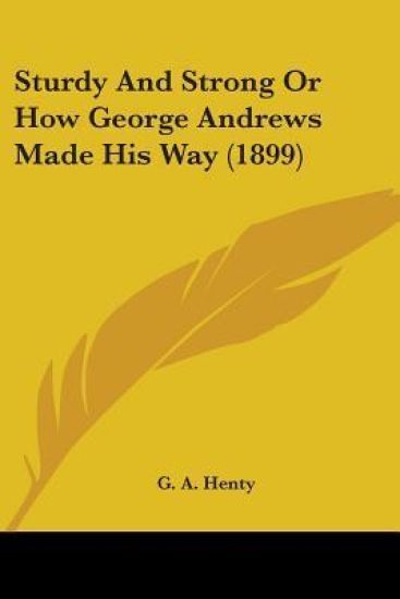 Sturdy And Strong Or How George Andrews Made His Way