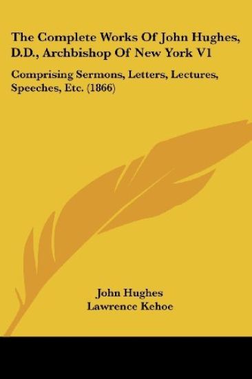 The Complete Works Of John Hughes, D.D., Archbishop Of New York