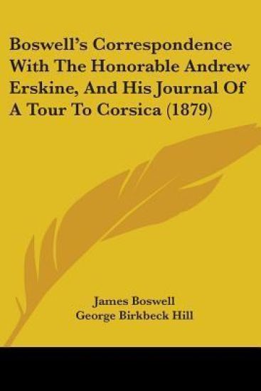 Boswell's Correspondence With The Honorable Andrew Erskine, And His Journal Of A Tour To Corsica